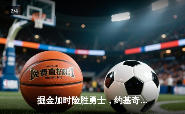 掘金加时险胜勇士，约基奇全能三双引领高原主场逆转 - 2