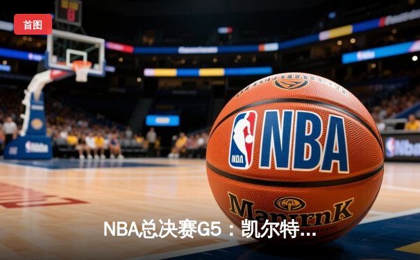 NBA总决赛G5：凯尔特人逆转雄鹿夺冠，塔图姆独揽FMVP